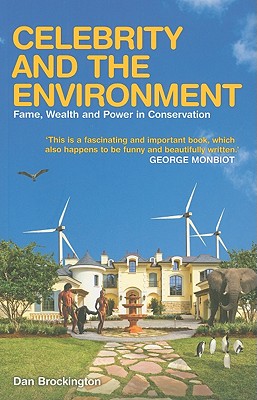 Celebrity and the Environment: Fame, Wealth and Power in Conservation - Brockington, Dan