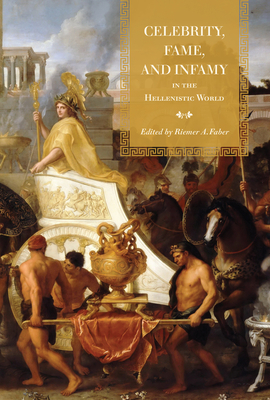 Celebrity, Fame, and Infamy in the Hellenistic World - Faber, Riemer (Editor)