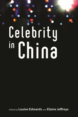 Celebrity in China - Edwards, Louise (Editor), and Jeffreys, Elaine (Editor)