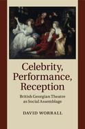 Celebrity, Performance, Reception: British Georgian Theatre as Social Assemblage