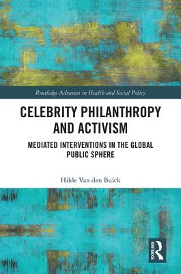 Celebrity Philanthropy and Activism: Mediated Interventions in the Global Public Sphere - Van Den Bulck, Hilde