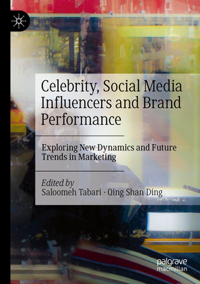 Celebrity, Social Media Influencers and Brand Performance: Exploring New Dynamics and Future Trends in Marketing - Tabari, Saloomeh (Editor), and Ding, Qing Shan (Editor)