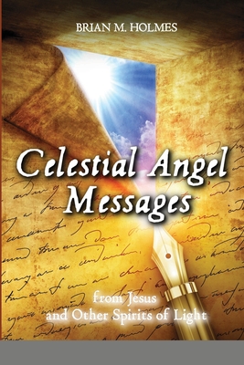 Celestial Angel Messages: from Jesus and Other Spirits of Light - Holmes, Brian