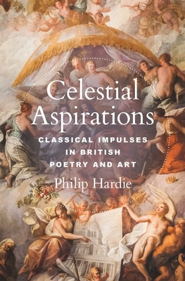 Celestial Aspirations: Classical Impulses in British Poetry and Art - Hardie, Philip