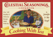 Celestial Seasonings: Cooking with Tea - Siegel, Jennifer, and Siegel, Mo