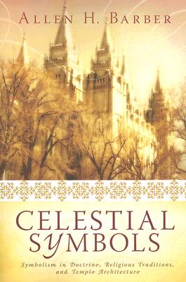 Celestial Symbols: Symbolism in Doctrine, Religious Traditions and Temple Architecture - Barber, Allen H