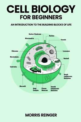 Cell Biology for Beginners: An Introduction to the Building Blocks of Life - Reinger, Morris