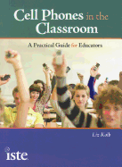 Cell Phones in the Classroom: A Practical Guide for Educators