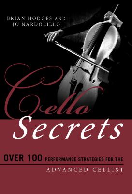 Cello Secrets: Over 100 Performance Strategies for the Advanced Cellist - Hodges, Brian, and Nardolillo, Jo