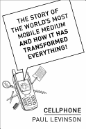 Cellphone: The Story of the World's Most Mobile Medium and How It Has Transformed Everything!: The Story of the World's Most Mobile Medium and How It Has Transformed Everything!