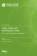 Cells, Cells and Nothing but Cells: Discoveries, Challenges and Directions