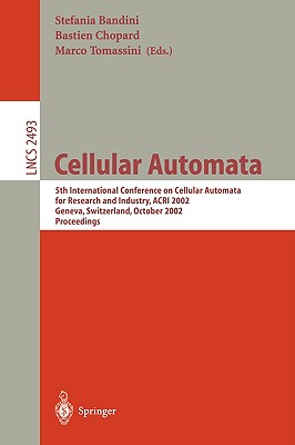 Cellular Automata: 5th International Conference on Cellular Automata for Research and Industry, Acri 2002, Geneva, Switzerland, October 9-11, 2002, Proceedings - Chopard, Bastien (Editor), and Tomassini, Marco (Editor)