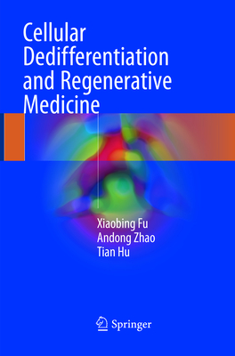 Cellular Dedifferentiation and Regenerative Medicine - Fu, Xiaobing, and Zhao, Andong, and Hu, Tian