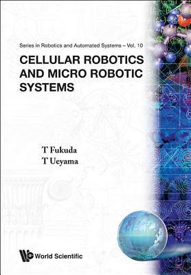 Cellular Robotics and Micro Robotic Systems - Fukuda, Toshio, and Ueyama, TSUYOSHI