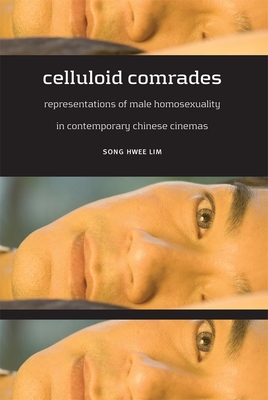 Celluloid Comrades: Representations of Male Homosexuality in Contemporary Chinese Cinemas - Lim, Song Hwee