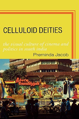 Celluloid Deities: The Visual Culture of Cinema and Politics in South India - Jacob, Preminda