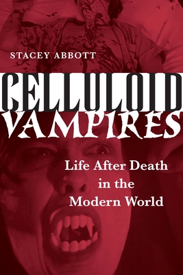 Celluloid Vampires: Life After Death in the Modern World - Abbott, Stacey