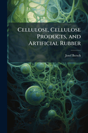 Cellulose, Cellulose Products, and Artificial Rubber
