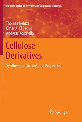 Cellulose Derivatives: Synthesis, Structure, and Properties - Heinze, Thomas, and El Seoud, Omar A, and Koschella, Andreas
