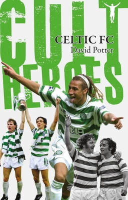 Celtic Cult Heroes: The Bhoys' Greatest Icons - Potter, David