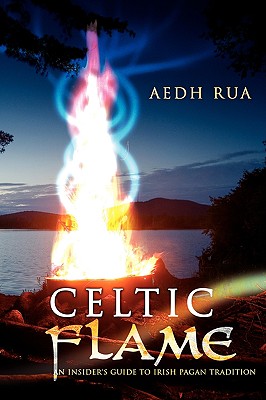 Celtic Flame: An Insider's Guide to Irish Pagan Tradition - Rua, Aedh