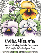 Celtic Flowers - Adult Coloring Book in Grayscale: 50 Beautiful Floral Designs to Color