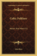 Celtic Folklore: Welsh And Manx V1