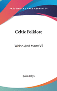 Celtic Folklore: Welsh And Manx V2