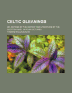Celtic Gleanings; Or, Notices of the History and Literature of the Scottish Gael