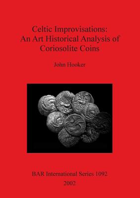 Celtic Improvisations: An Art Historical Analysis of Coriosolite Coins (Coriosolites of Ctes d'Armor in Brittany) - Hooker, John