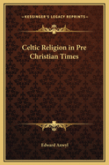 Celtic Religion in Pre Christian Times