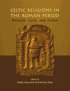 Celtic Religions in the Roman Period: Personal, Local, and Global