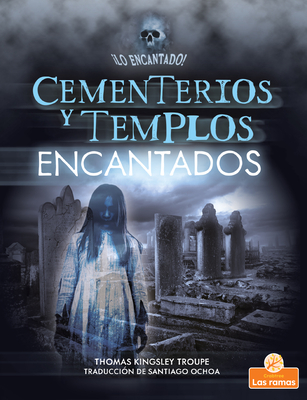 Cementerios Y Templos Encantados (Haunted Graveyards and Temples) - Troupe, Thomas Kingsley, and Ochoa, Santiago (Translated by)