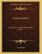 Cemetery Burial: Or Sepulture, Ancient And Modern (1847)