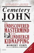 Cemetery John: The Undiscovered MasterMind of the Lindbergh Kidnapping