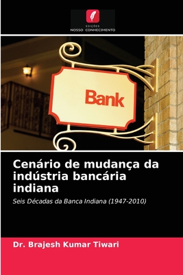 Cenrio de mudan?a da indstria bancria indiana - Tiwari, Brajesh Kumar, Dr.