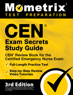 CEN Exam Secrets Study Guide - CEN Review Book for the Certified Emergency Nurse Exam, Full-Length Practice Test, Step-by-Step Review Video Tutorials: [3rd Edition] - Mometrix Test Prep (Editor)
