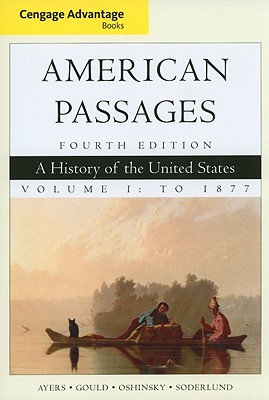Cengage Advantage Books: American Passages: A History in the United States, Volume I: To 1877 - Oshinsky, David, and Ayers, Edward, and Soderlund, Jean