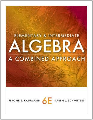 Cengage Advantage Books: Elementary and Intermediate Algebra : A  Combined Approach - Kaufmann, Jerome E., and Schwitters, Karen L.