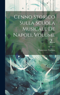 Cenno Storico Sulla Scuola Musicale de Napoli, Volume 2...