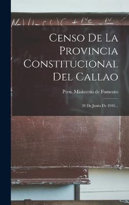 Censo De La Provincia Constitucional Del Callao: 20 De Junio De 1905... - Peru Ministerio de Fomento (Creator)