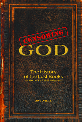 Censoring God: The History of the Lost Books (and Other Excluded Scriptures) - Willis, Jim