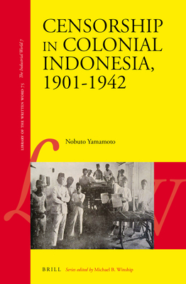 Censorship in Colonial Indonesia, 1901-1942 - Yamamoto, Nobuto