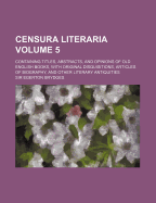 Censura Literaria: Containing Titles, Abstracts, and Opinions of Old English Books, with Original Disquisitions, Articles of Biography, and Other Literary Antiquities
