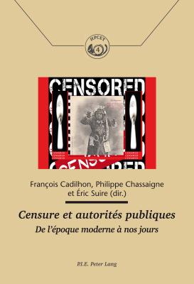 Censure Et Autorit?s Publiques: de l'?poque Moderne ? Nos Jours - Comit? Pour l'Histoire de la Poste (Editor), and Cadilhon, Fran?ois (Editor), and Chassaigne, Philippe (Editor)