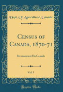 Census of Canada, 1870-71, Vol. 3: Recensement Du Canada (Classic Reprint)