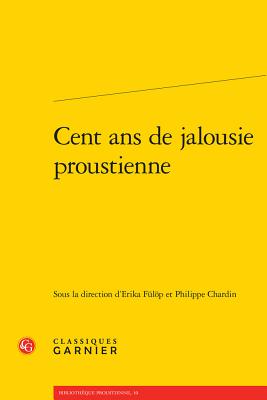 Cent ANS de Jalousie Proustienne - Fulop, Erika (Editor), and Chardin, Philippe (Editor)