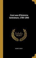 Cent ANS D'Histoire Interieure, 1789-1895