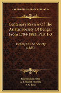 Centenary Review of the Asiatic Society of Bengal from 1784-1883, Part 1-3: History of the Society (1885)