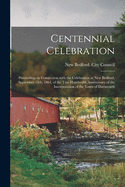 Centennial Celebration: Proceedings in Connection With the Celebration at New Bedford, September 14th, 1864, of the Two Hundredth Anniversary of the Incorporation of the Town of Dartmouth